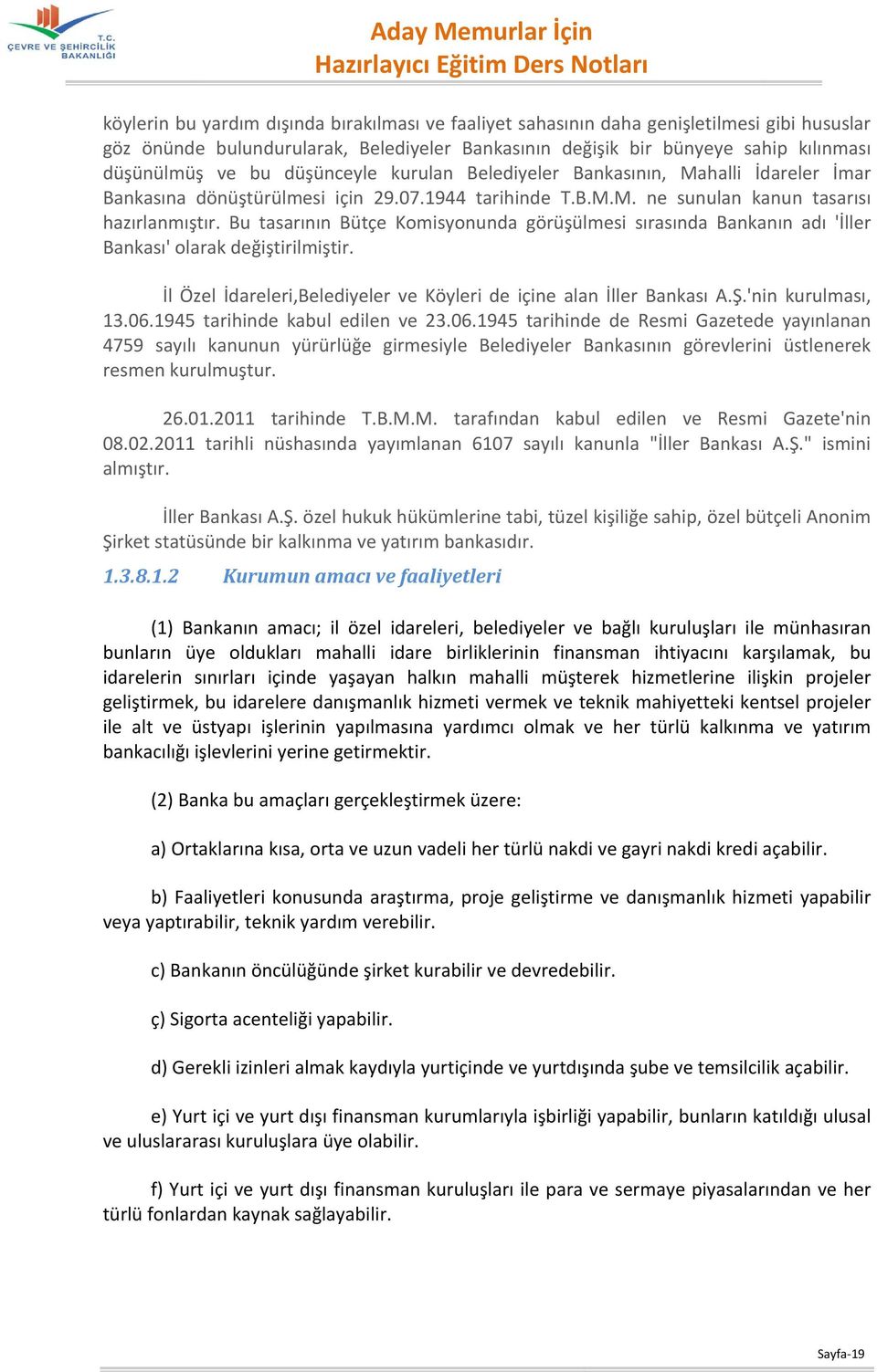 Bu tasarının Bütçe Komisyonunda görüşülmesi sırasında Bankanın adı 'İller Bankası' olarak değiştirilmiştir. İl Özel İdareleri,Belediyeler ve Köyleri de içine alan İller Bankası A.Ş.'nin kurulması, 13.