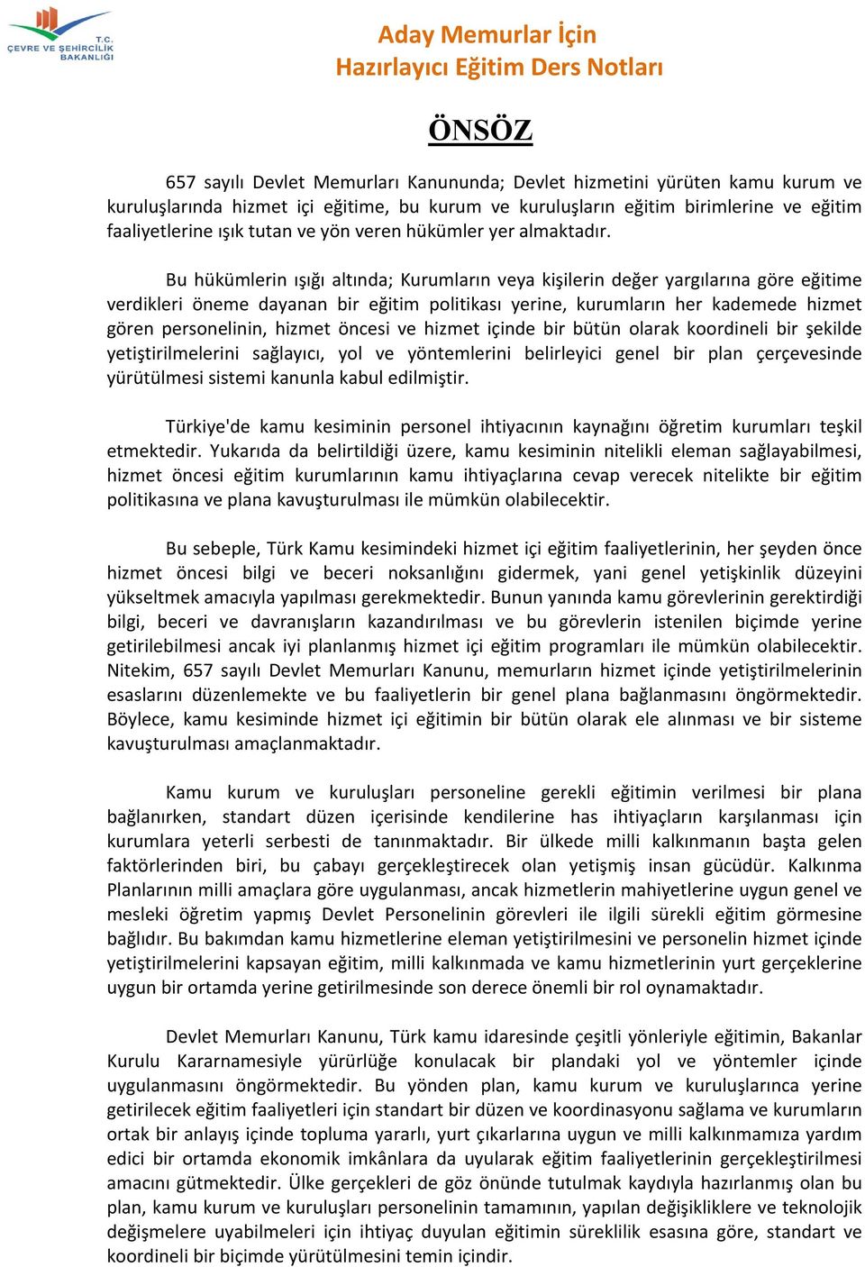 Bu hükümlerin ışığı altında; Kurumların veya kişilerin değer yargılarına göre eğitime verdikleri öneme dayanan bir eğitim politikası yerine, kurumların her kademede hizmet gören personelinin, hizmet