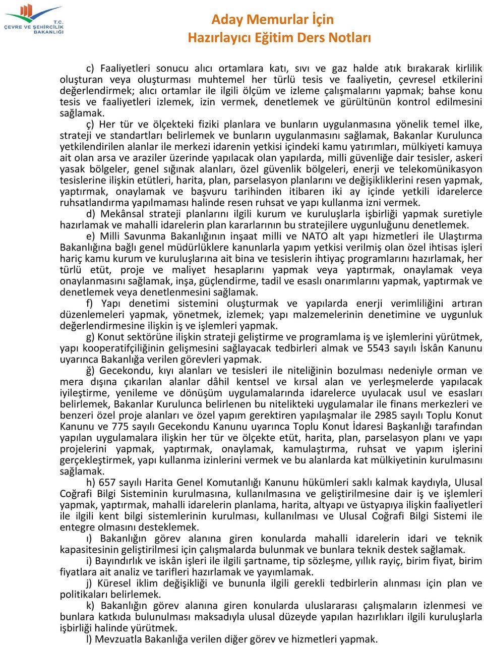 ç) Her tür ve ölçekteki fiziki planlara ve bunların uygulanmasına yönelik temel ilke, strateji ve standartları belirlemek ve bunların uygulanmasını sağlamak, Bakanlar Kurulunca yetkilendirilen