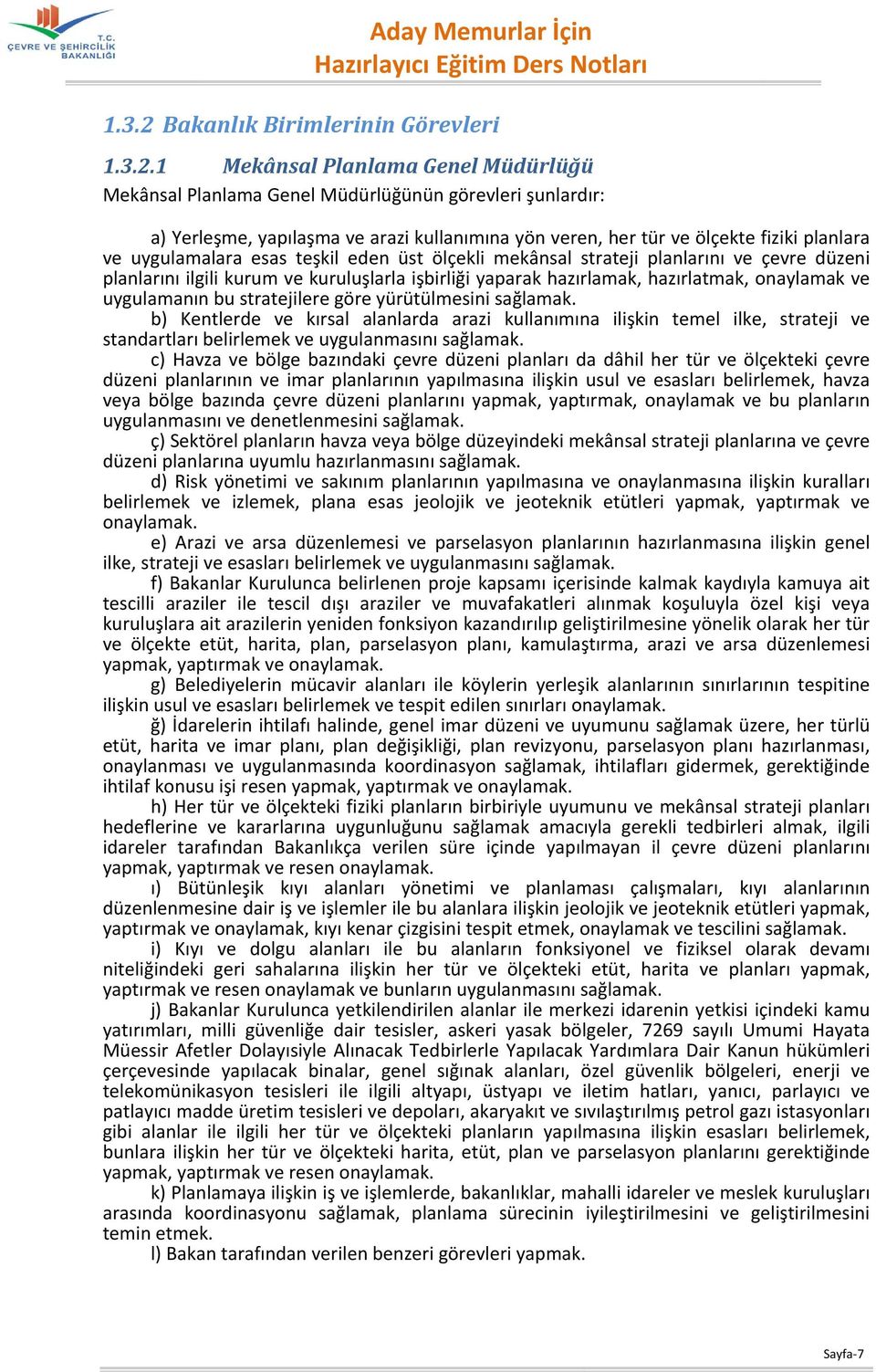 1 Mekânsal Planlama Genel Müdürlüğü Mekânsal Planlama Genel Müdürlüğünün görevleri şunlardır: a) Yerleşme, yapılaşma ve arazi kullanımına yön veren, her tür ve ölçekte fiziki planlara ve uygulamalara