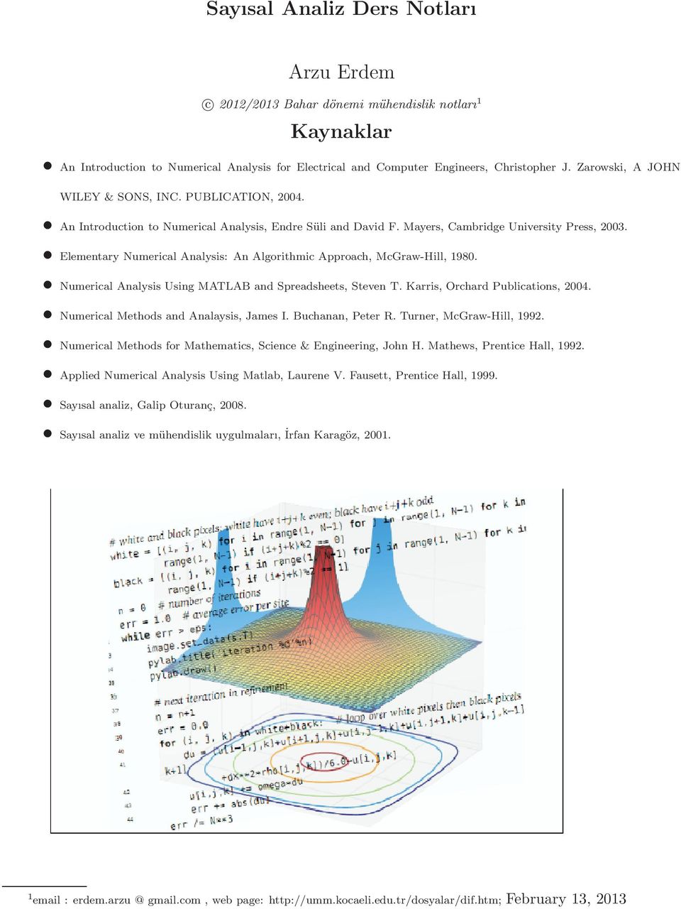 Elementary Numerical Analysis: An Algorithmic Approach, McGraw-Hill, 1980. Numerical Analysis Using MATLAB and Spreadsheets, Steven T. Karris, Orchard Publications, 004.