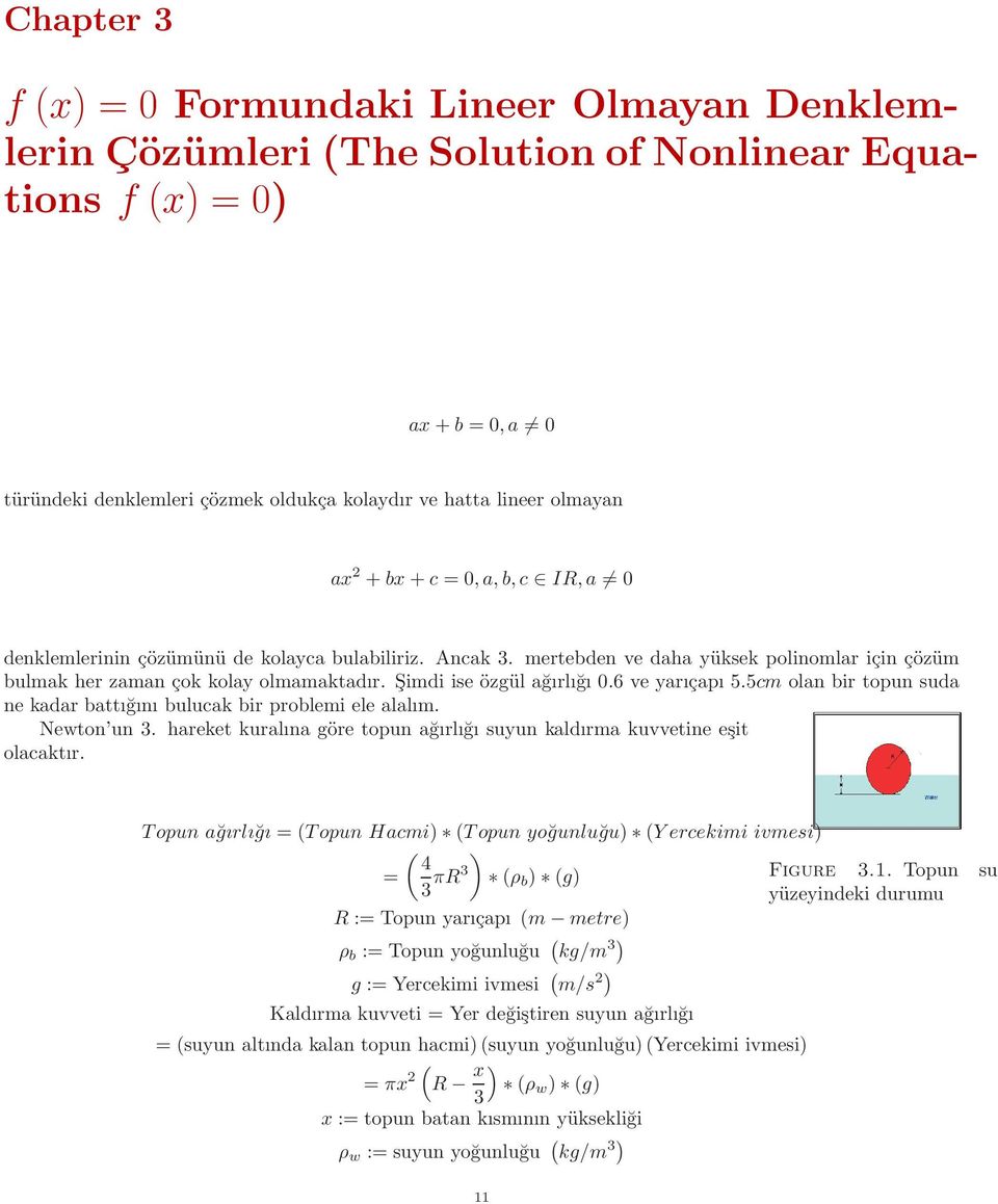 6 ve yarıçapı 5.5cm olan bir topun suda ne kadar battığını bulucak bir problemi ele alalım. Newton un 3. hareket kuralına göre topun ağırlığı suyun kaldırma kuvvetine eşit olacaktır.