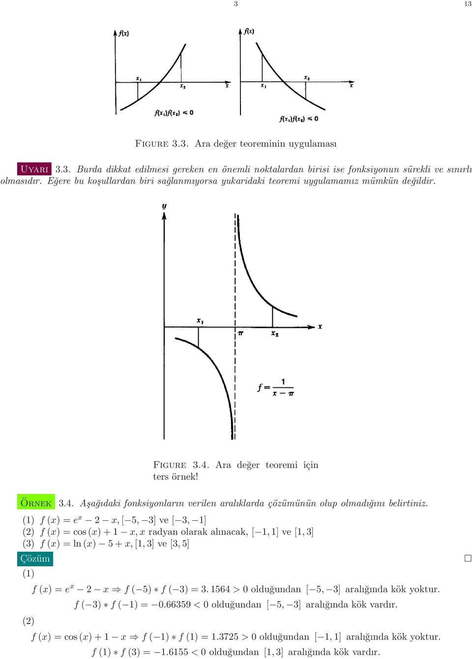 (1) f (x) = e x x,[ 5, 3] ve [ 3, 1] () f (x) = cos(x)+1 x,x radyan olarak alınacak, [ 1,1] ve [1,3] (3) f (x) = ln(x) 5+x,[1,3] ve [3,5] (1) () f (x) = e x x f ( 5) f ( 3) = 3.