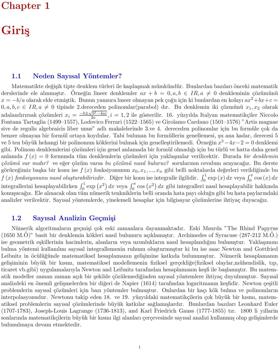 dereceden polinomlar(parabol) dır. Bu denklemin iki çözmünü x 1,x olarak adalandırırsak çözümleri x i = b± b 4ac a, i = 1, ile gösterilir. 16.