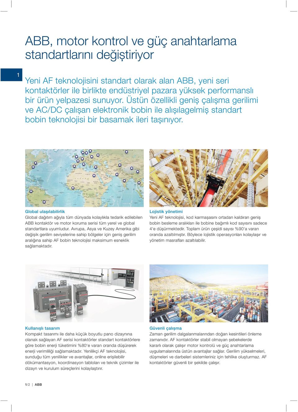 Global ulaşılabilirlik Global dağıtım ağıyla tüm dünyada kolaylıkla tedarik edilebilen ABB kontaktör ve motor koruma serisi tüm yerel ve global standartlara uyumludur.