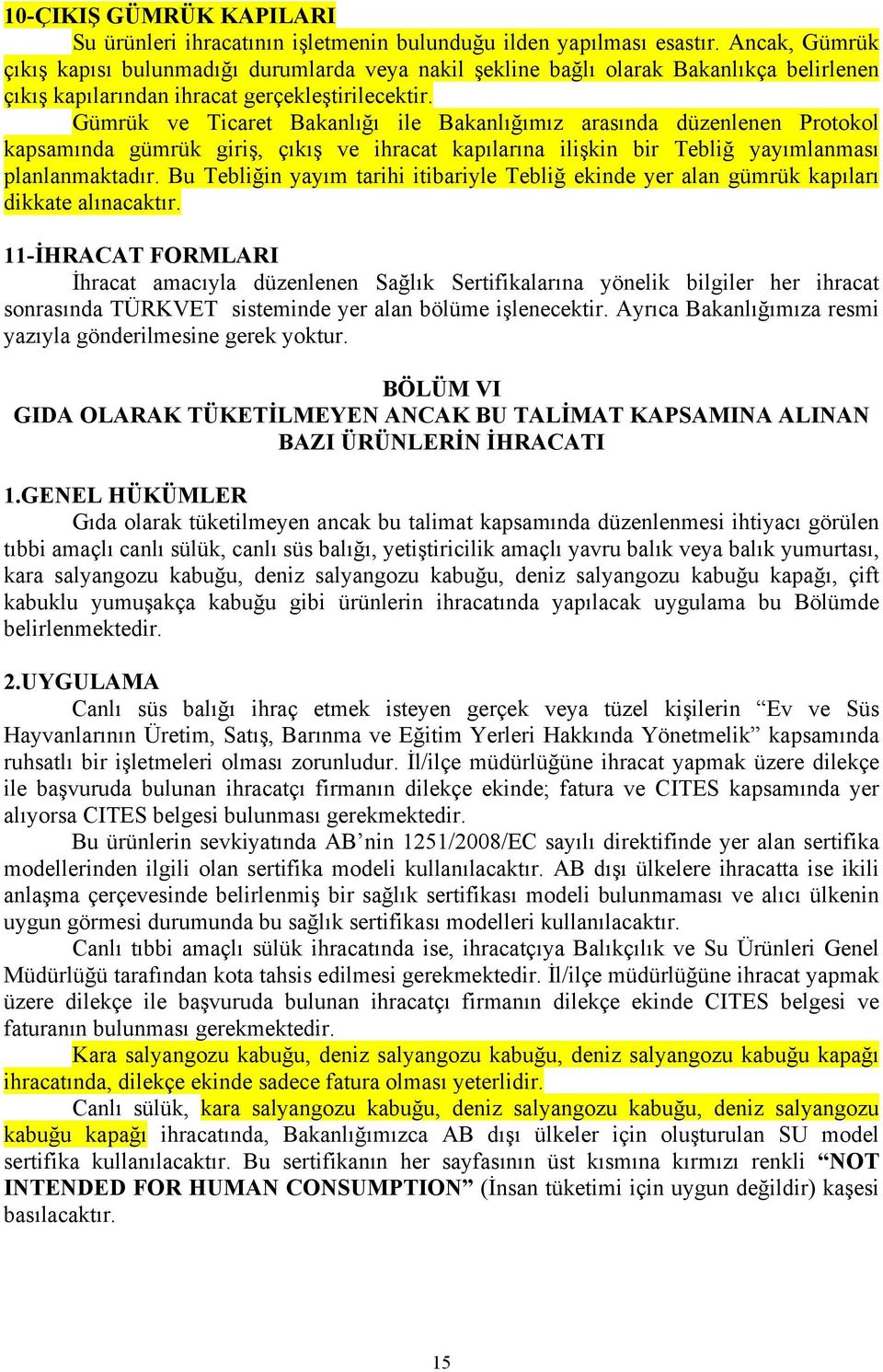 Gümrük ve Ticaret Bakanlığı ile Bakanlığımız arasında düzenlenen Protokol kapsamında gümrük giriş, çıkış ve ihracat kapılarına ilişkin bir Tebliğ yayımlanması planlanmaktadır.