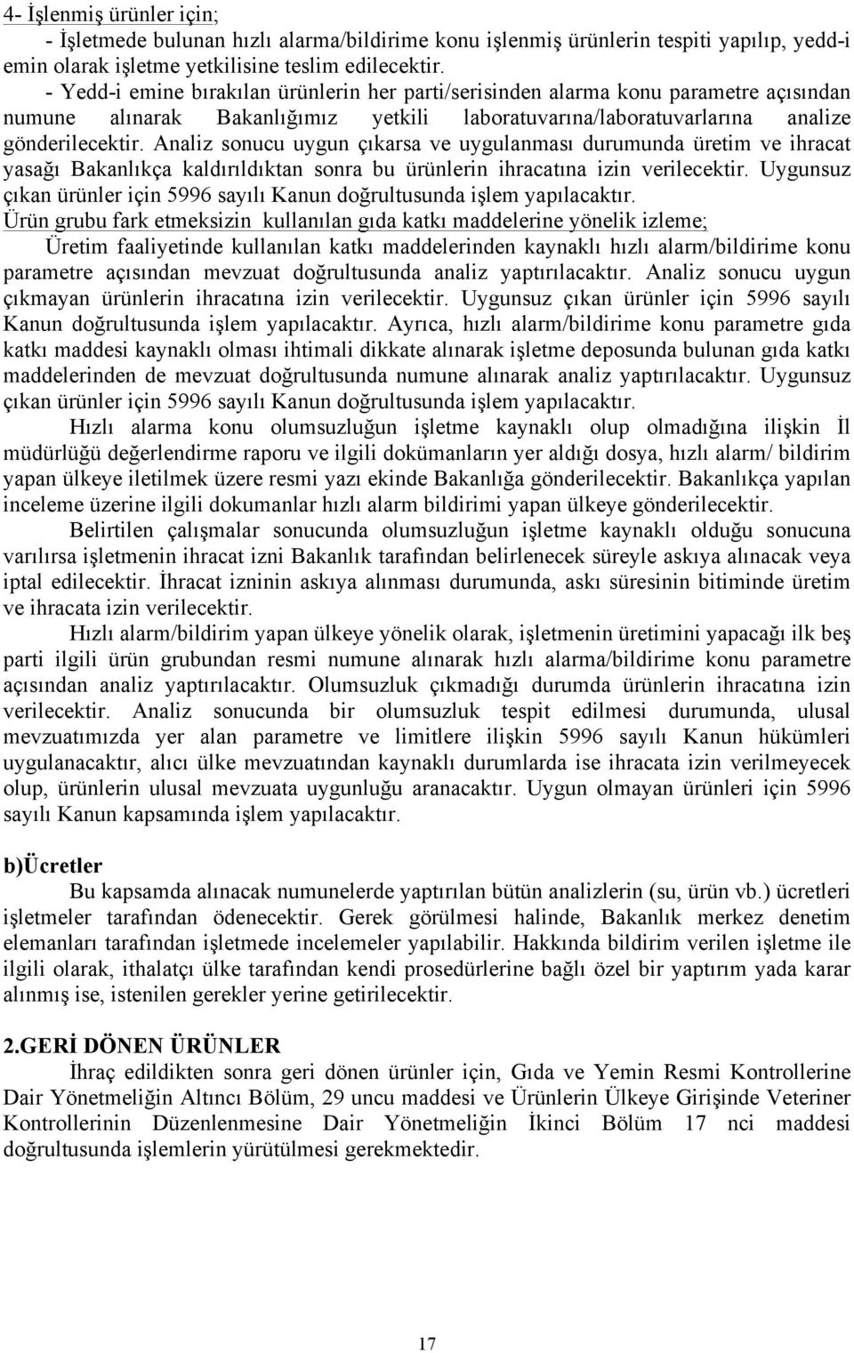 Analiz sonucu uygun çıkarsa ve uygulanması durumunda üretim ve ihracat yasağı Bakanlıkça kaldırıldıktan sonra bu ürünlerin ihracatına izin verilecektir.