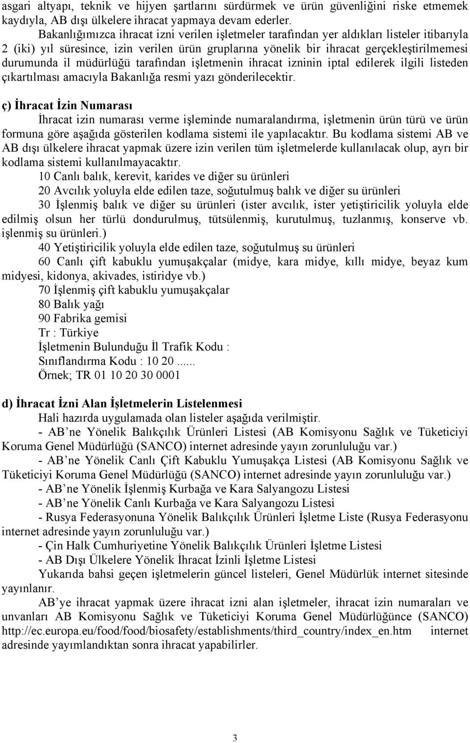 müdürlüğü tarafından işletmenin ihracat izninin iptal edilerek ilgili listeden çıkartılması amacıyla Bakanlığa resmi yazı gönderilecektir.