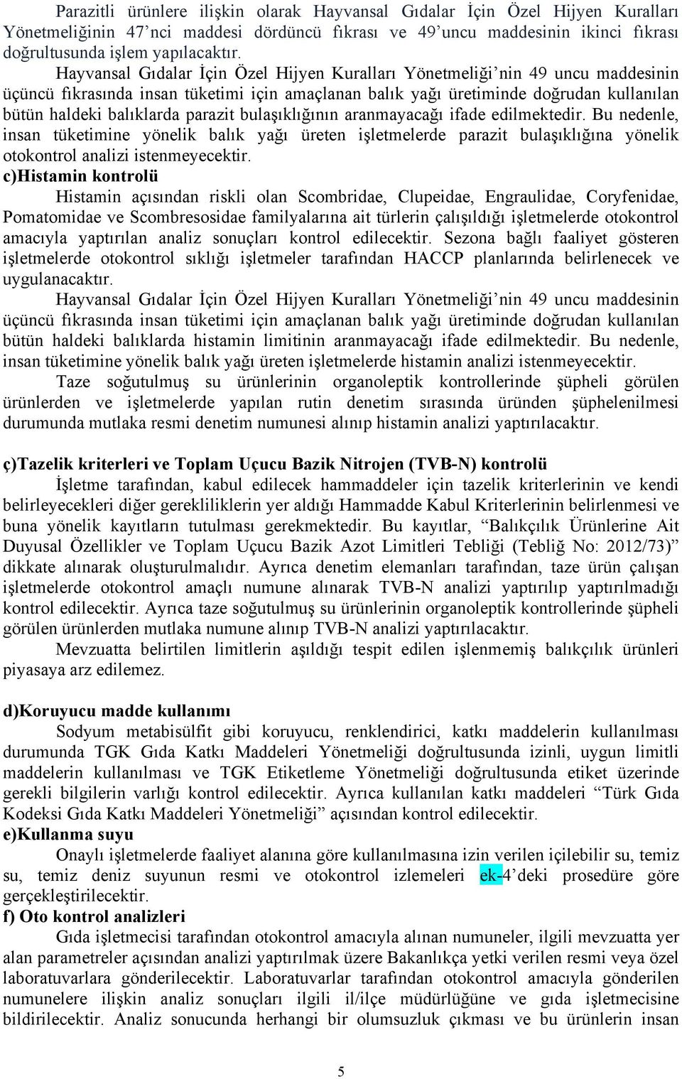 parazit bulaşıklığının aranmayacağı ifade edilmektedir. Bu nedenle, insan tüketimine yönelik balık yağı üreten işletmelerde parazit bulaşıklığına yönelik otokontrol analizi istenmeyecektir.