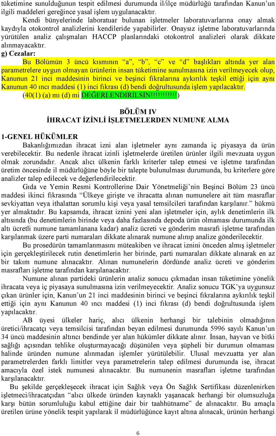 Onaysız işletme laboratuvarlarında yürütülen analiz çalışmaları HACCP planlarındaki otokontrol analizleri olarak dikkate alınmayacaktır.