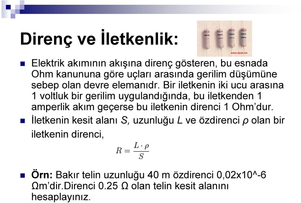 Bir iletkenin iki ucu arasına 1 voltluk bir gerilim uygulandığında, bu iletkenden 1 amperlik akım geçerse bu iletkenin