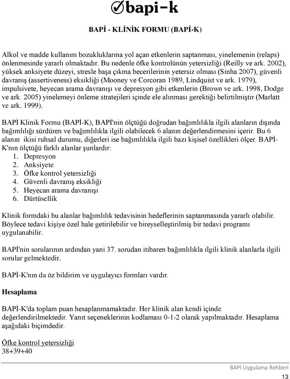 2002), yüksek anksiyete düzeyi, stresle başa çıkma becerilerinin yetersiz olması (Sinha 2007), güvenli davranış (assertiveness) eksikliği (Mooney ve Corcoran 1989, Lindquist ve ark.