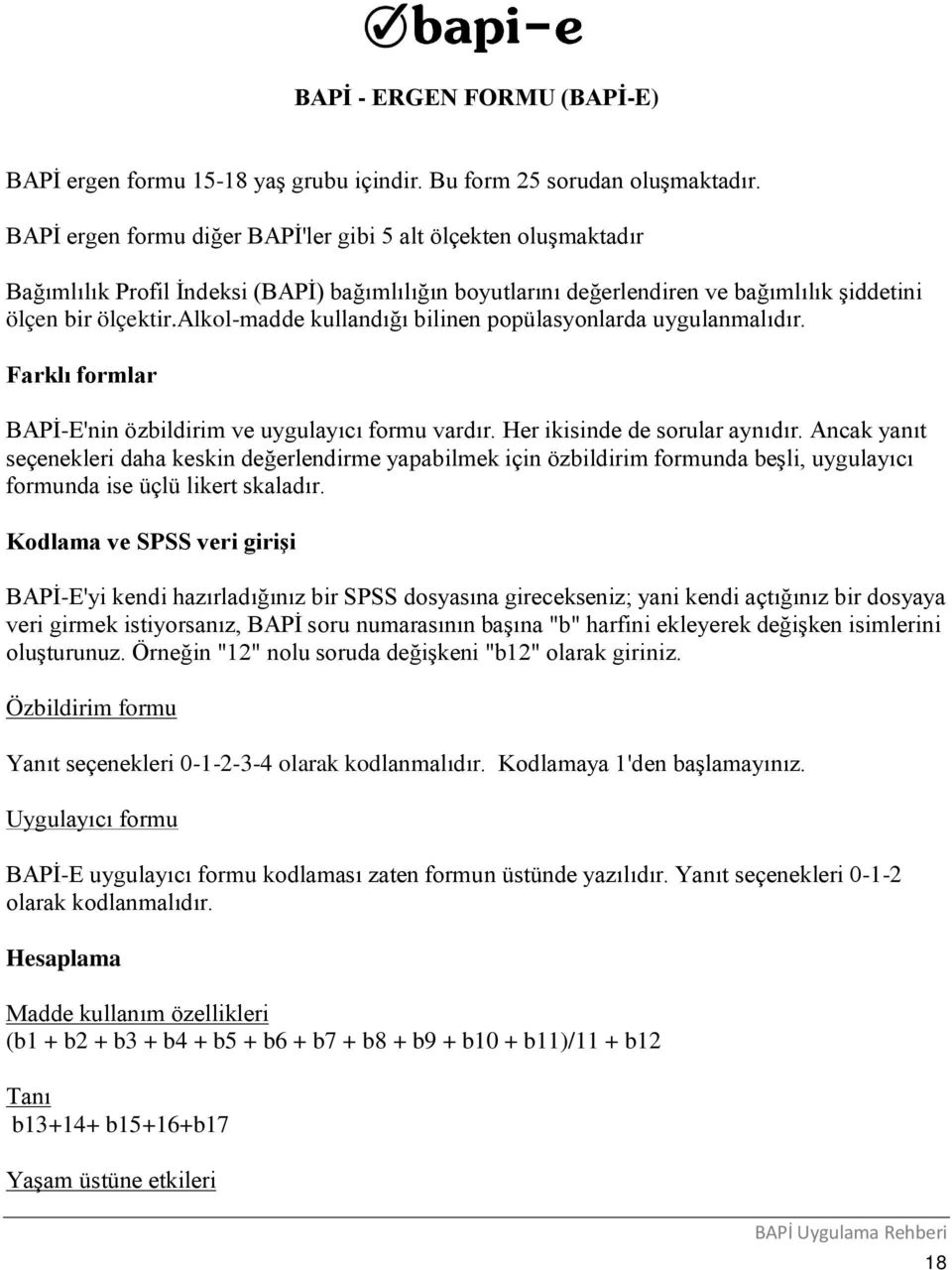 alkol-madde kullandığı bilinen popülasyonlarda uygulanmalıdır. Farklı formlar BAPİ-E'nin özbildirim ve uygulayıcı formu vardır. Her ikisinde de sorular aynıdır.