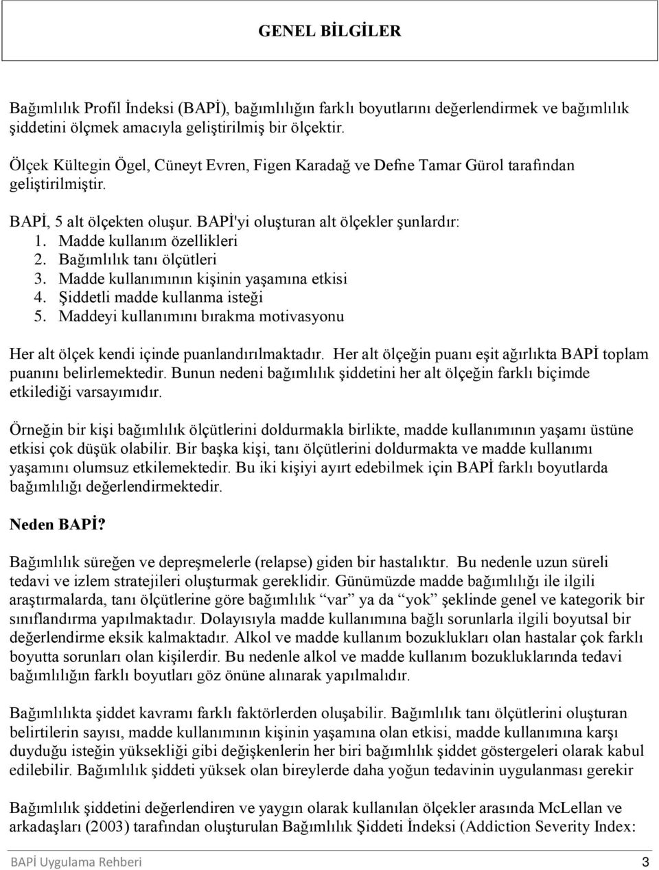 Madde kullanım özellikleri 2. Bağımlılık tanı ölçütleri 3. Madde kullanımının kişinin yaşamına etkisi 4. Şiddetli madde kullanma isteği 5.