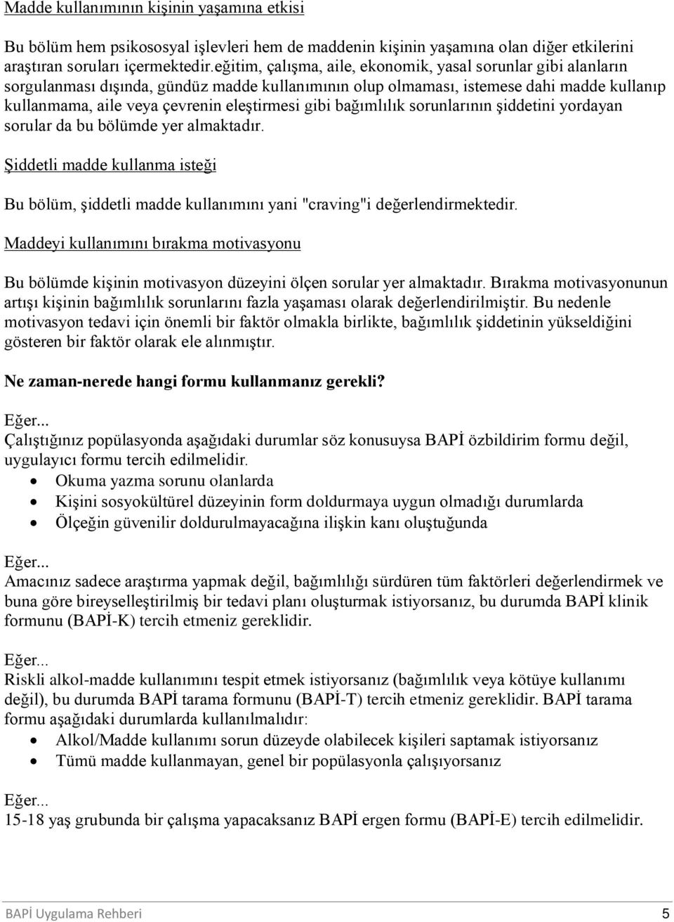 gibi bağımlılık sorunlarının şiddetini yordayan sorular da bu bölümde yer almaktadır. Şiddetli madde kullanma isteği Bu bölüm, şiddetli madde kullanımını yani "craving"i değerlendirmektedir.