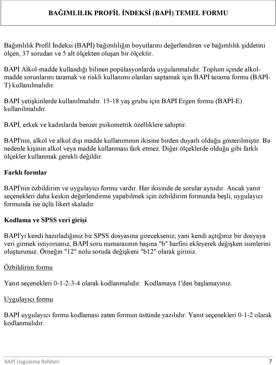 BAPİ yetişkinlerde kullanılmalıdır. 15-18 yaş grubu için BAPİ Ergen formu (BAPİ-E) kullanılmalıdır. BAPİ, erkek ve kadınlarda benzer psikometrik özelliklere sahiptir.