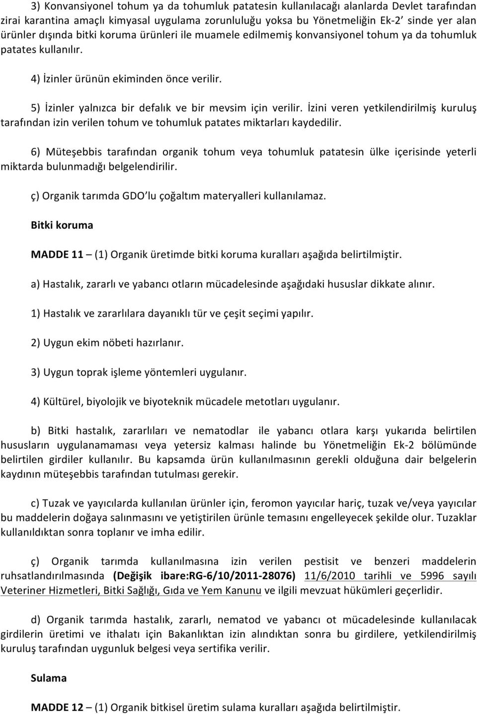 5) İzinler yalnızca bir defalık ve bir mevsim için verilir. İzini veren yetkilendirilmiş kuruluş tarafından izin verilen tohum ve tohumluk patates miktarları kaydedilir.