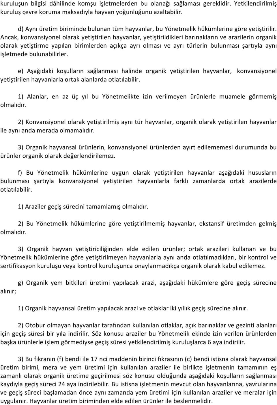 Ancak, konvansiyonel olarak yetiştirilen hayvanlar, yetiştirildikleri barınakların ve arazilerin organik olarak yetiştirme yapılan birimlerden açıkça ayrı olması ve ayrı türlerin bulunması şartıyla