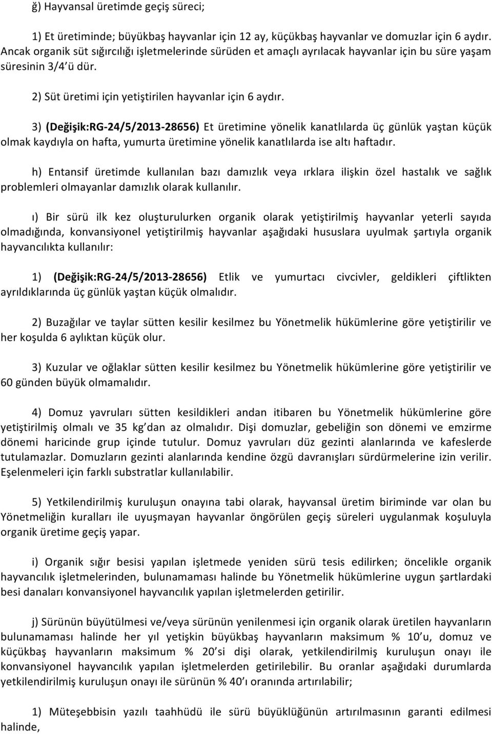 3) (Değişik:RG- 24/5/2013-28656) Et üretimine yönelik kanatlılarda üç günlük yaştan küçük olmak kaydıyla on hafta, yumurta üretimine yönelik kanatlılarda ise altı haftadır.