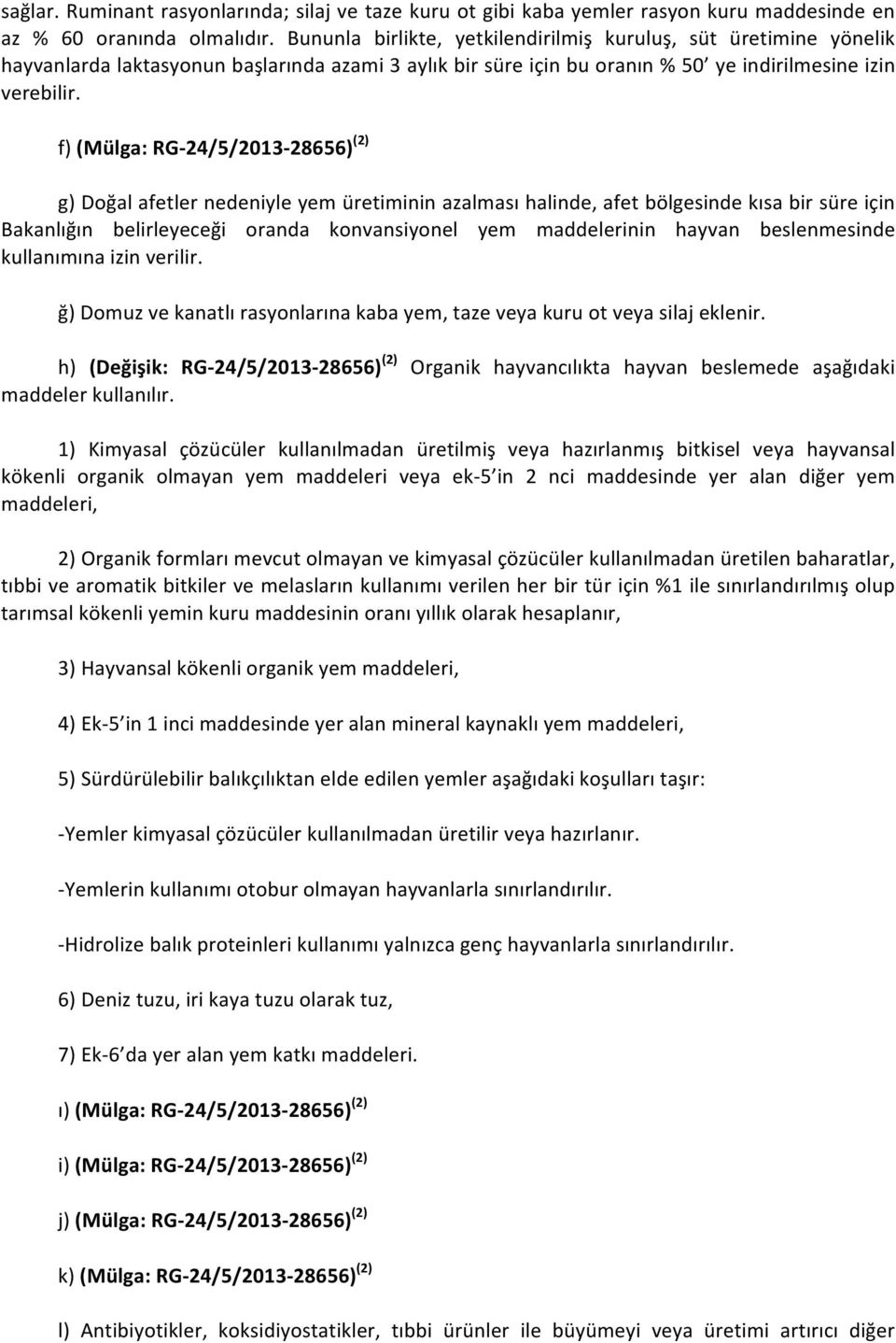 f) (Mülga: RG- 24/5/2013-28656) (2) g) Doğal afetler nedeniyle yem üretiminin azalması halinde, afet bölgesinde kısa bir süre için Bakanlığın belirleyeceği oranda konvansiyonel yem maddelerinin