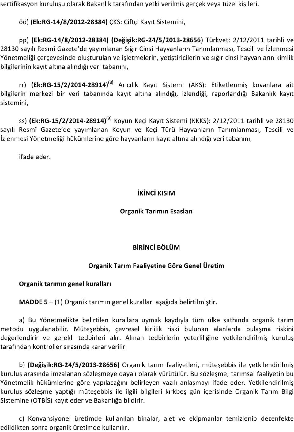 yetiştiricilerin ve sığır cinsi hayvanların kimlik bilgilerinin kayıt altına alındığı veri tabanını, rr) (Ek:RG- 15/2/2014-28914) (3) Arıcılık Kayıt Sistemi (AKS): Etiketlenmiş kovanlara ait