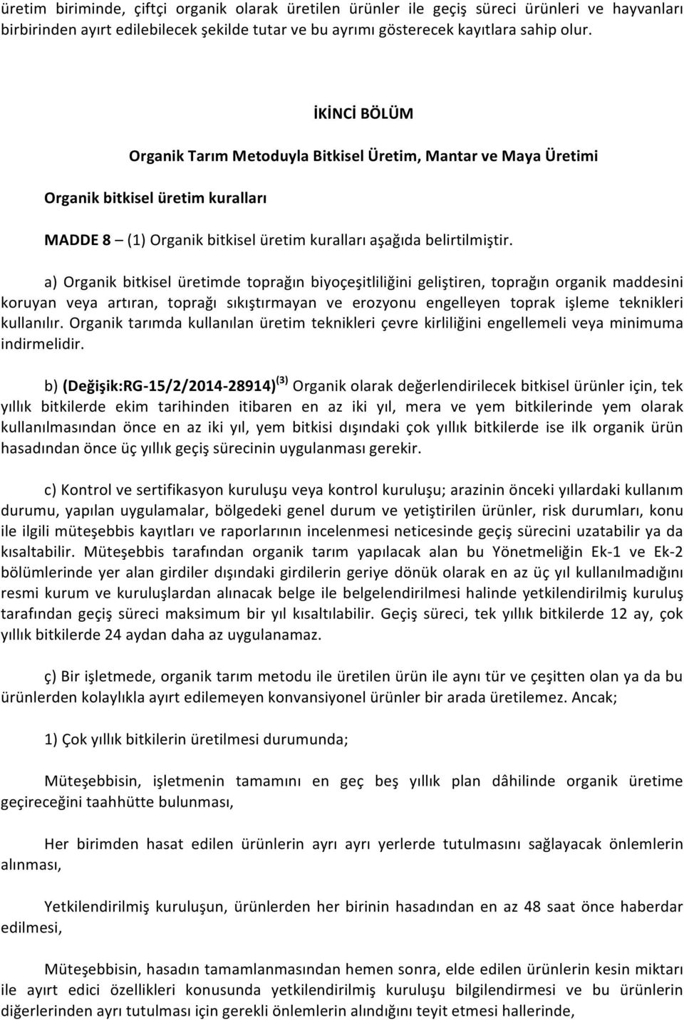 a) Organik bitkisel üretimde toprağın biyoçeşitliliğini geliştiren, toprağın organik maddesini koruyan veya artıran, toprağı sıkıştırmayan ve erozyonu engelleyen toprak işleme teknikleri kullanılır.