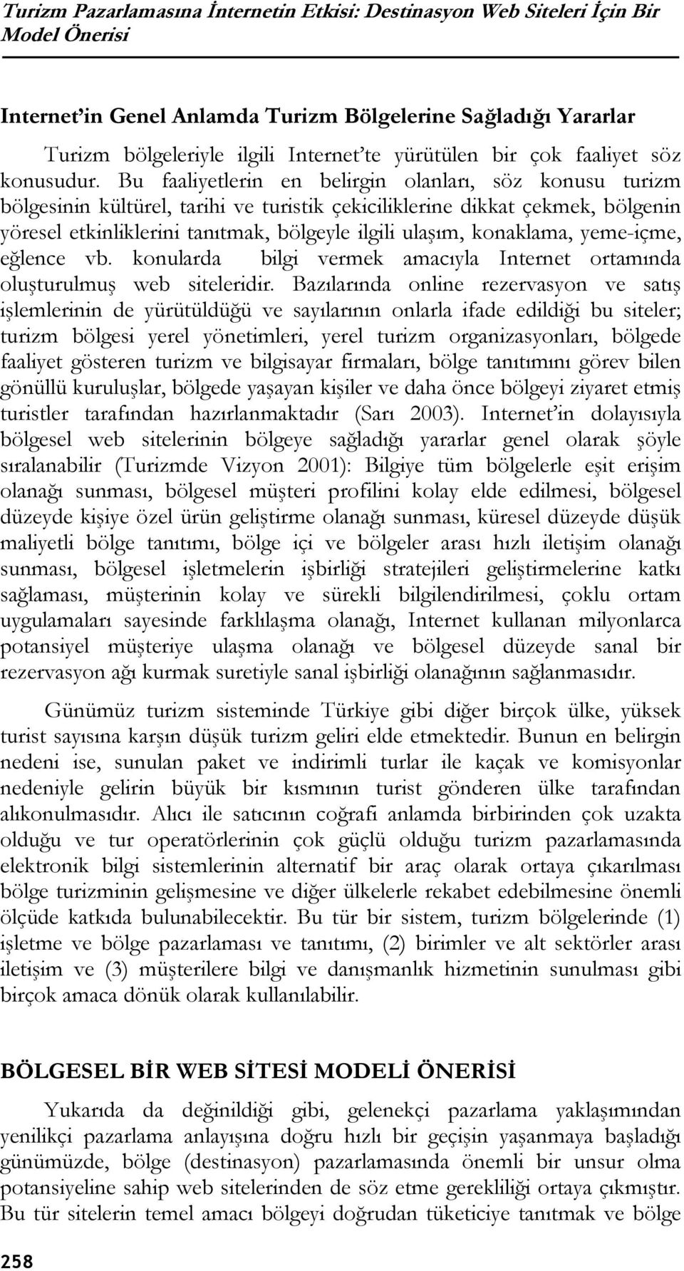 Bu faaliyetlerin en belirgin olanları, söz konusu turizm bölgesinin kültürel, tarihi ve turistik çekiciliklerine dikkat çekmek, bölgenin yöresel etkinliklerini tanıtmak, bölgeyle ilgili ulaşım,