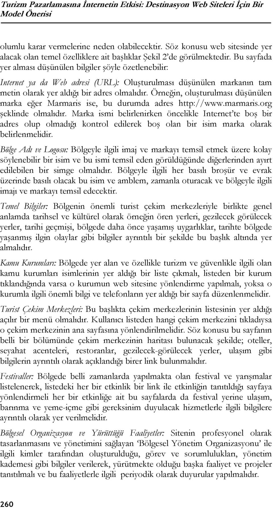 Bu sayfada yer alması düşünülen bilgiler şöyle özetlenebilir: Internet ya da Web adresi (URL): Oluşturulması düşünülen markanın tam metin olarak yer aldığı bir adres olmalıdır.