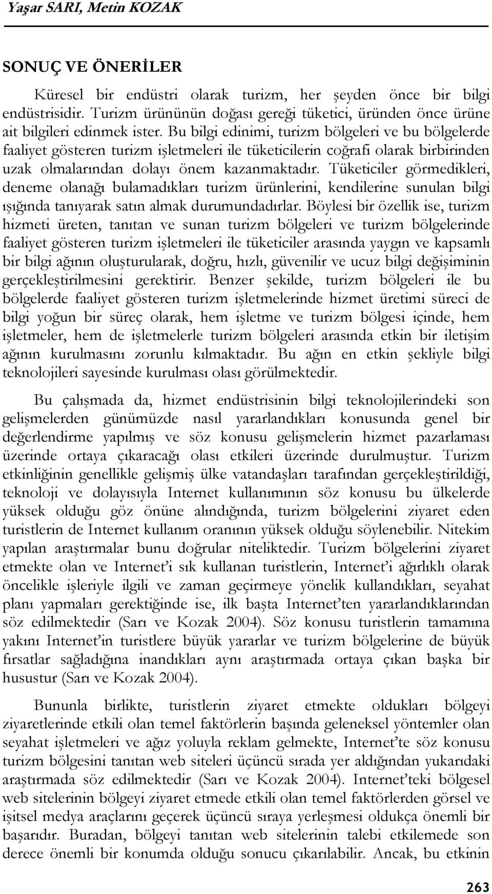 Bu bilgi edinimi, turizm bölgeleri ve bu bölgelerde faaliyet gösteren turizm işletmeleri ile tüketicilerin coğrafi olarak birbirinden uzak olmalarından dolayı önem kazanmaktadır.