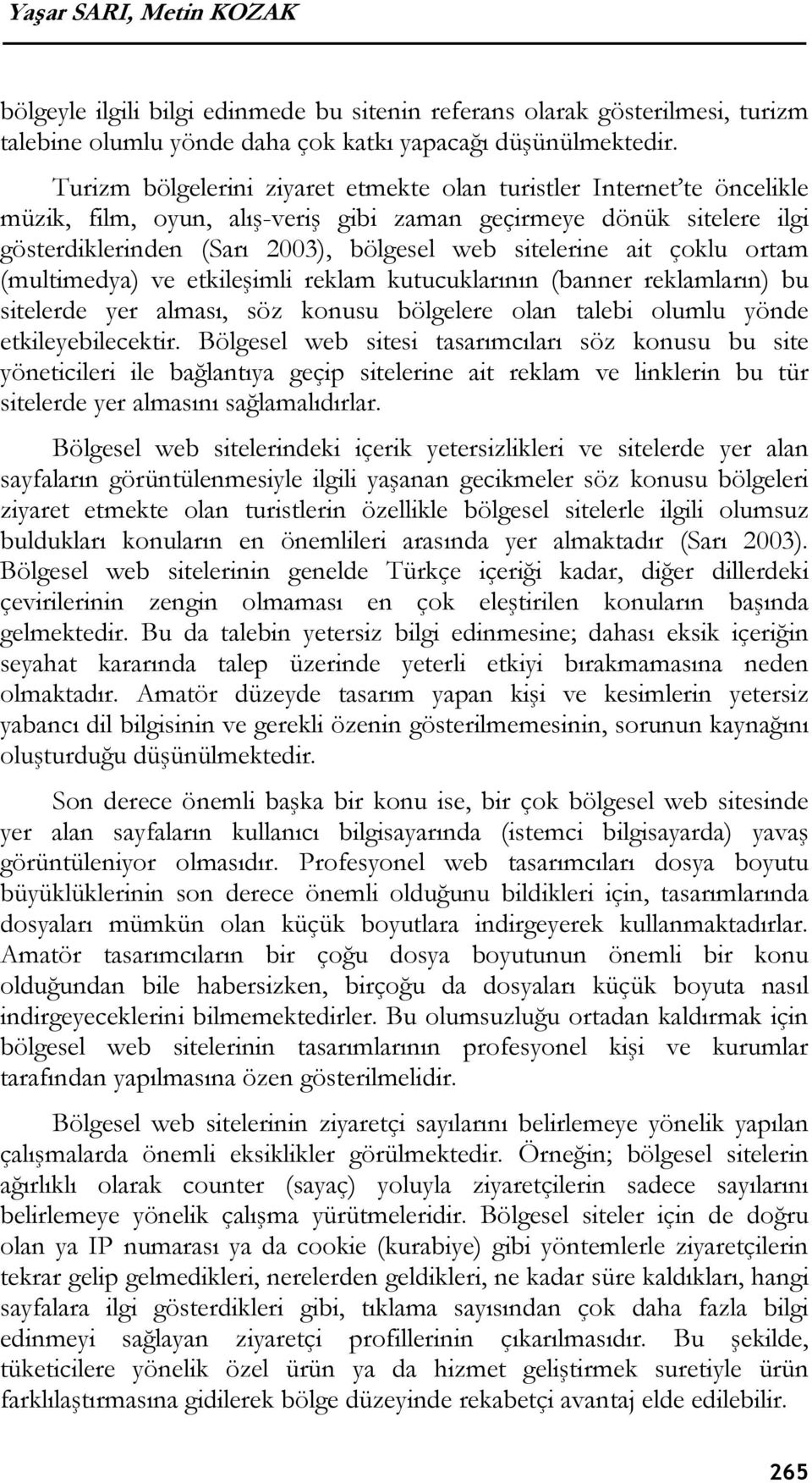 ait çoklu ortam (multimedya) ve etkileşimli reklam kutucuklarının (banner reklamların) bu sitelerde yer alması, söz konusu bölgelere olan talebi olumlu yönde etkileyebilecektir.