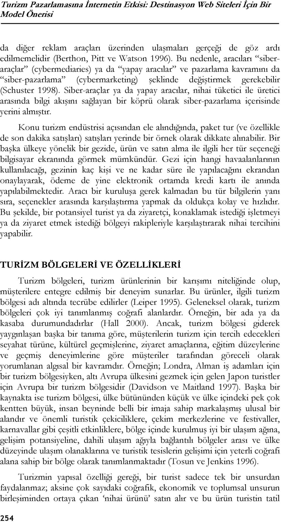 Siber-araçlar ya da yapay aracılar, nihai tüketici ile üretici arasında bilgi akışını sağlayan bir köprü olarak siber-pazarlama içerisinde yerini almıştır.