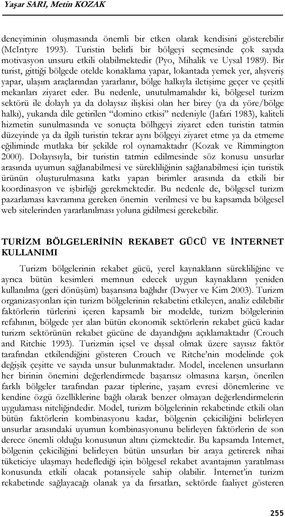 Bir turist, gittiği bölgede otelde konaklama yapar, lokantada yemek yer, alışveriş yapar, ulaşım araçlarından yararlanır, bölge halkıyla iletişime geçer ve çeşitli mekanları ziyaret eder.