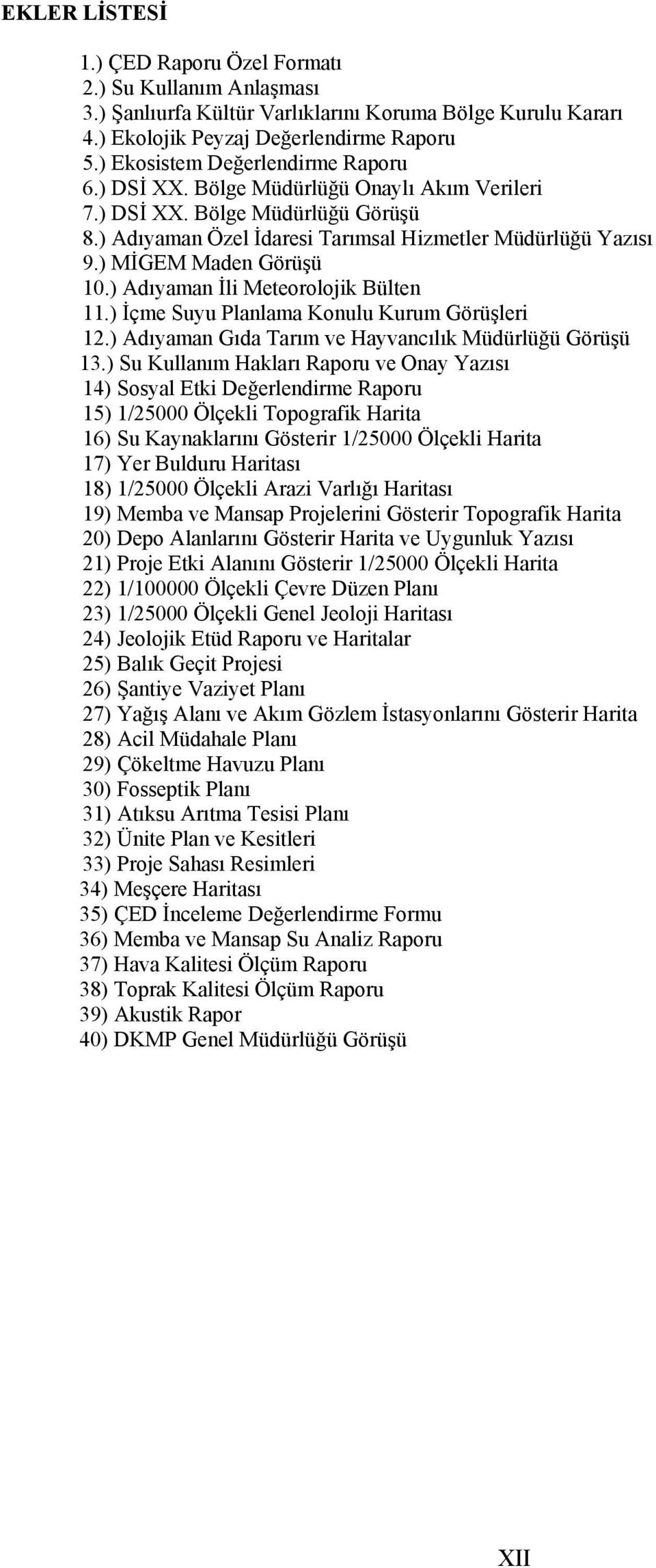 ) MİGEM Maden Görüşü 10.) Adıyaman İli Meteorolojik Bülten 11.) İçme Suyu Planlama Konulu Kurum Görüşleri 12.) Adıyaman Gıda Tarım ve Hayvancılık Müdürlüğü Görüşü 13.