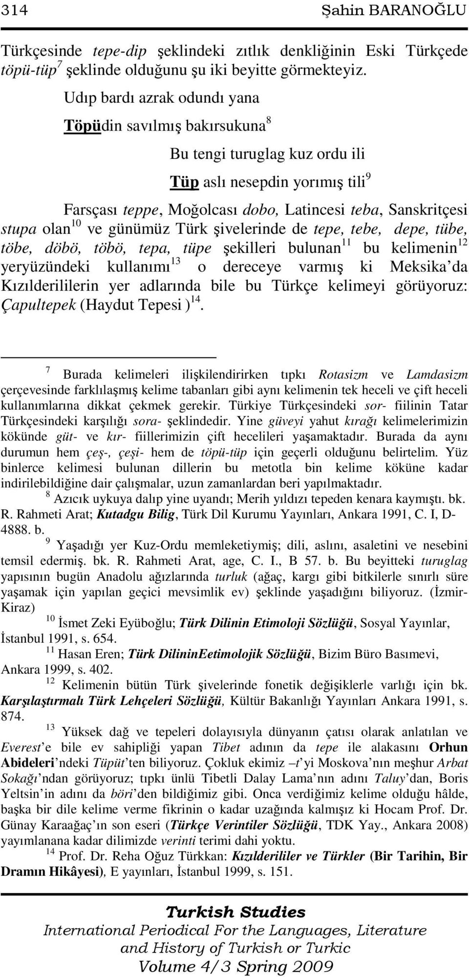 ve günümüz Türk şivelerinde de tepe, tebe, depe, tübe, töbe, döbö, töbö, tepa, tüpe şekilleri bulunan 11 bu kelimenin 12 yeryüzündeki kullanımı 13 o dereceye varmış ki Meksika da Kızılderililerin yer