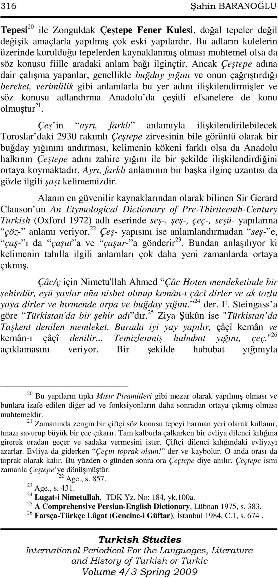 Ancak Çeştepe adına dair çalışma yapanlar, genellikle buğday yığını ve onun çağrıştırdığı bereket, verimlilik gibi anlamlarla bu yer adını ilişkilendirmişler ve söz konusu adlandırma Anadolu da