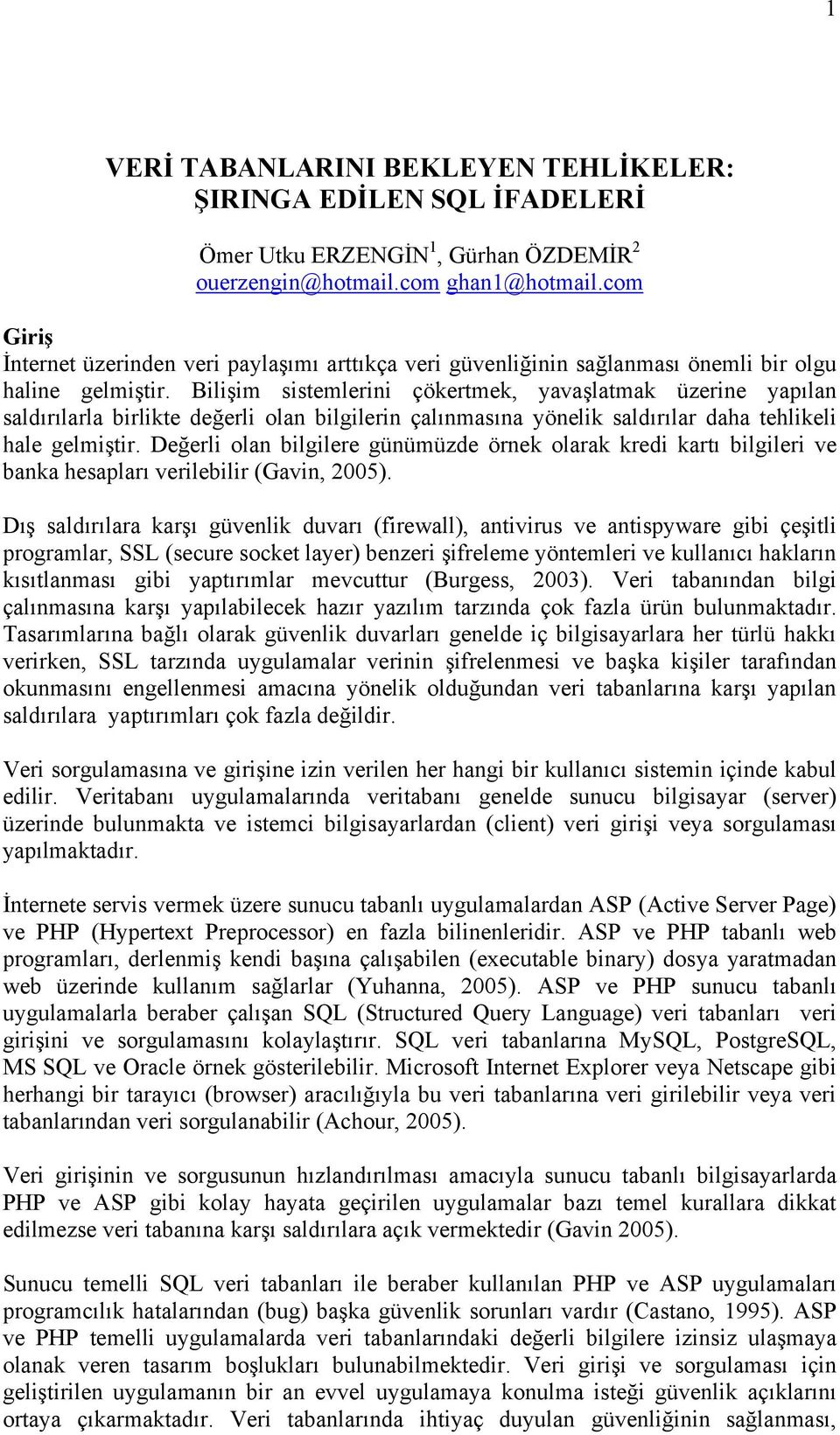 Bilişim sistemlerini çökertmek, yavaşlatmak üzerine yapılan saldırılarla birlikte değerli olan bilgilerin çalınmasına yönelik saldırılar daha tehlikeli hale gelmiştir.