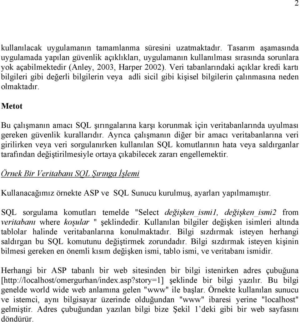 Veri tabanlarındaki açıklar kredi kartı bilgileri gibi değerli bilgilerin veya adli sicil gibi kişisel bilgilerin çalınmasına neden olmaktadır.