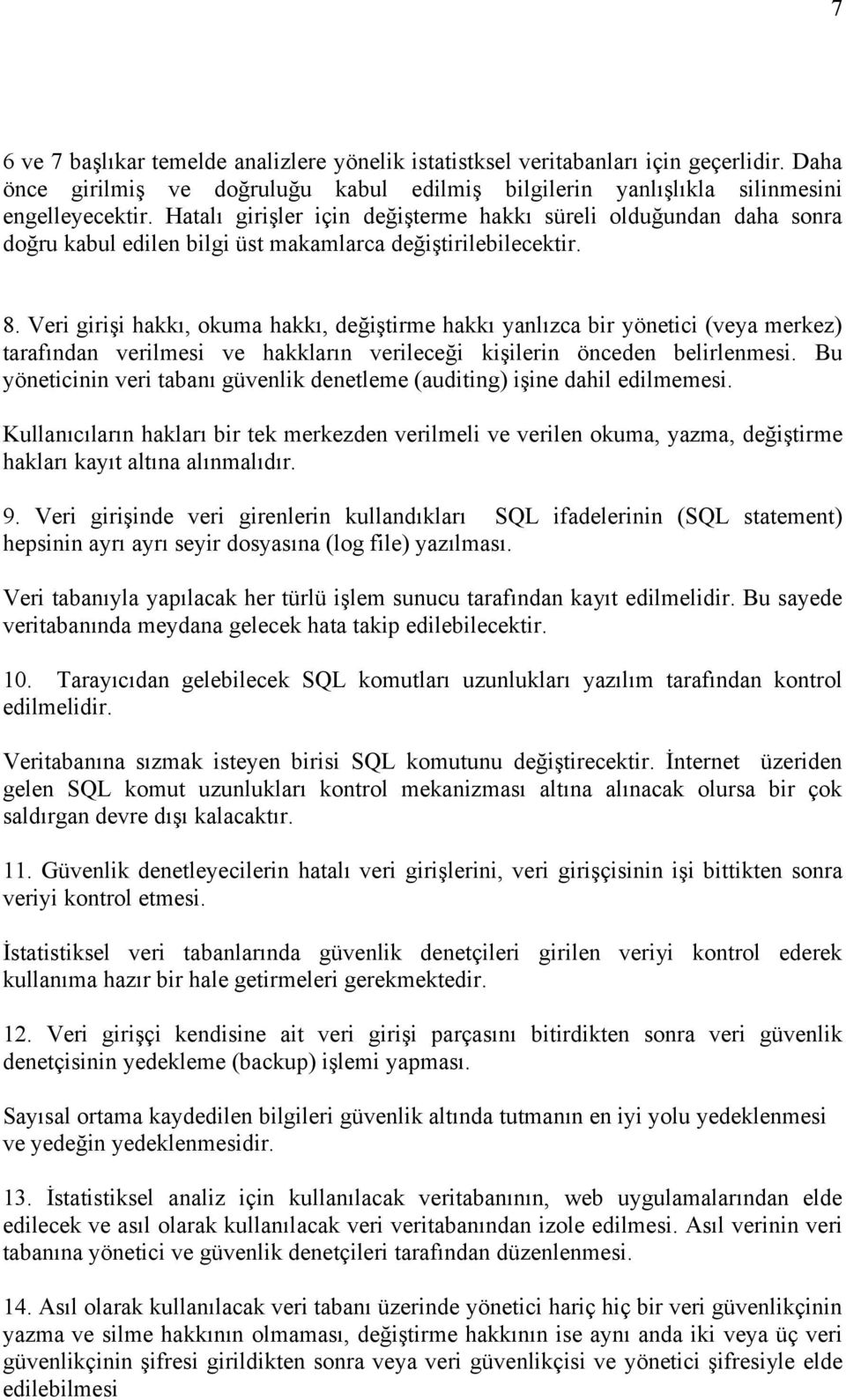 Veri girişi hakkı, okuma hakkı, değiştirme hakkı yanlızca bir yönetici (veya merkez) tarafından verilmesi ve hakkların verileceği kişilerin önceden belirlenmesi.