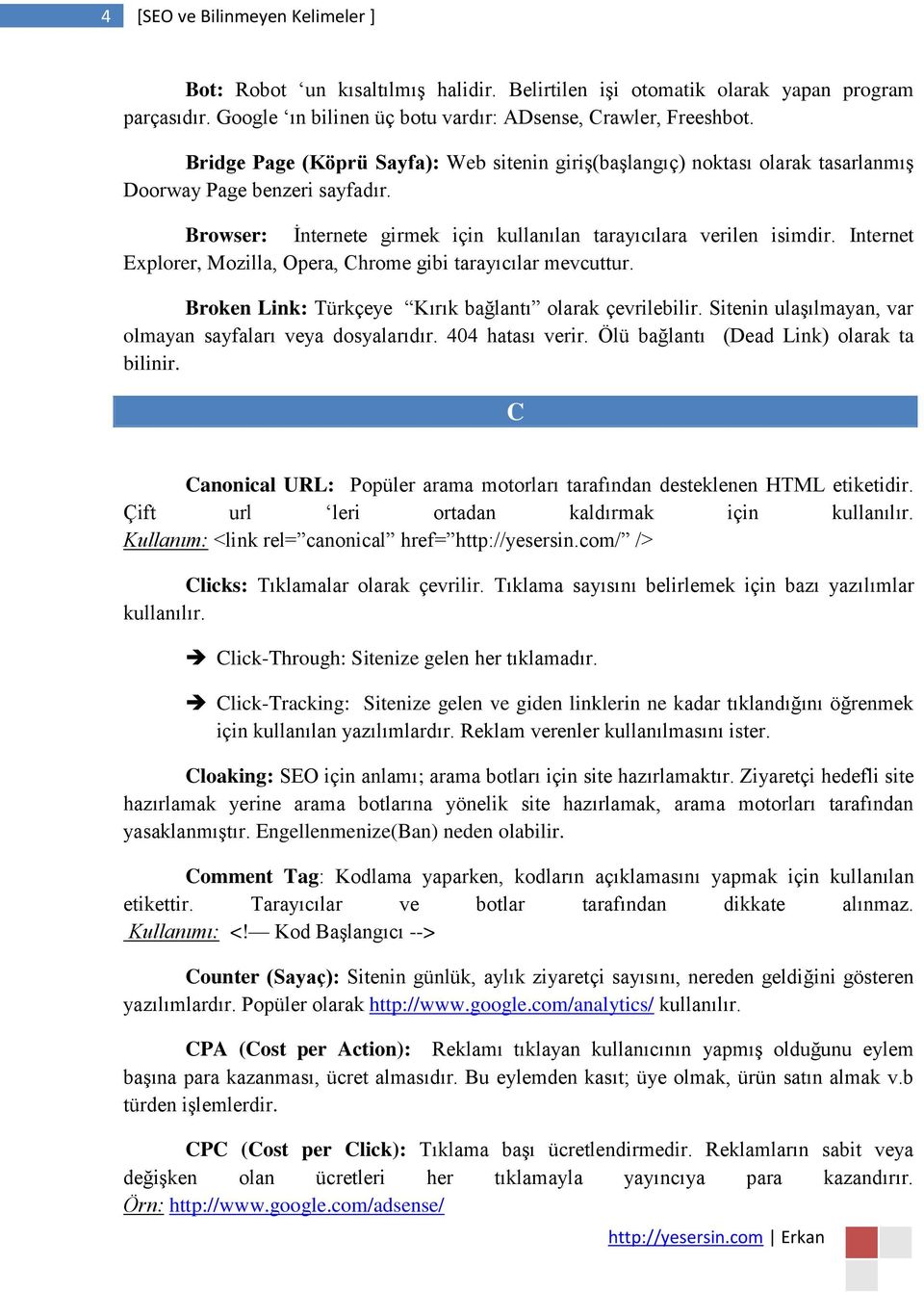 Internet Explorer, Mozilla, Opera, Chrome gibi tarayıcılar mevcuttur. Broken Link: Türkçeye Kırık bağlantı olarak çevrilebilir. Sitenin ulaşılmayan, var olmayan sayfaları veya dosyalarıdır.