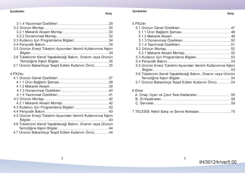 ..35 3.7 Ürünün Bakanlıkça Tespit Edilen Kullanım Ömrü...35 4 PX24u 4.1 Ürünün Genel Özellikleri...37 4.1.1 Ürün Bağlantı Şeması...38 4.1.2 Mekanik Aksam...39 4.1.3 Donanımsal Özellikleri...40 4.1.4 Yazılımsal Özellikleri.