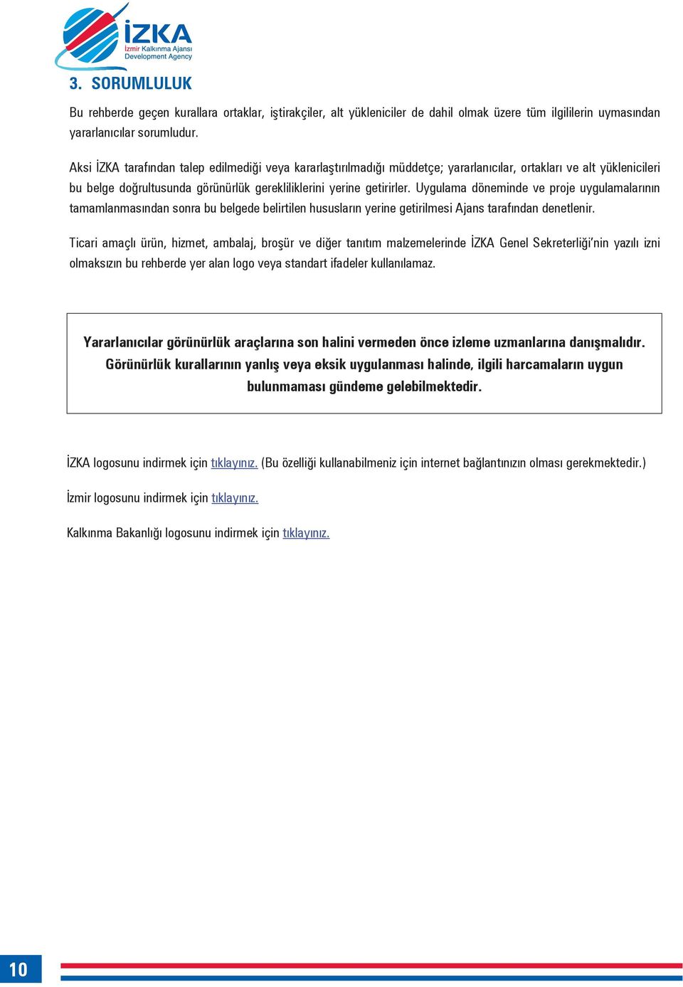 Uygulama döneminde ve proje uygulamalarının tamamlanmasından sonra bu belgede belirtilen hususların yerine getirilmesi Ajans tarafından denetlenir.