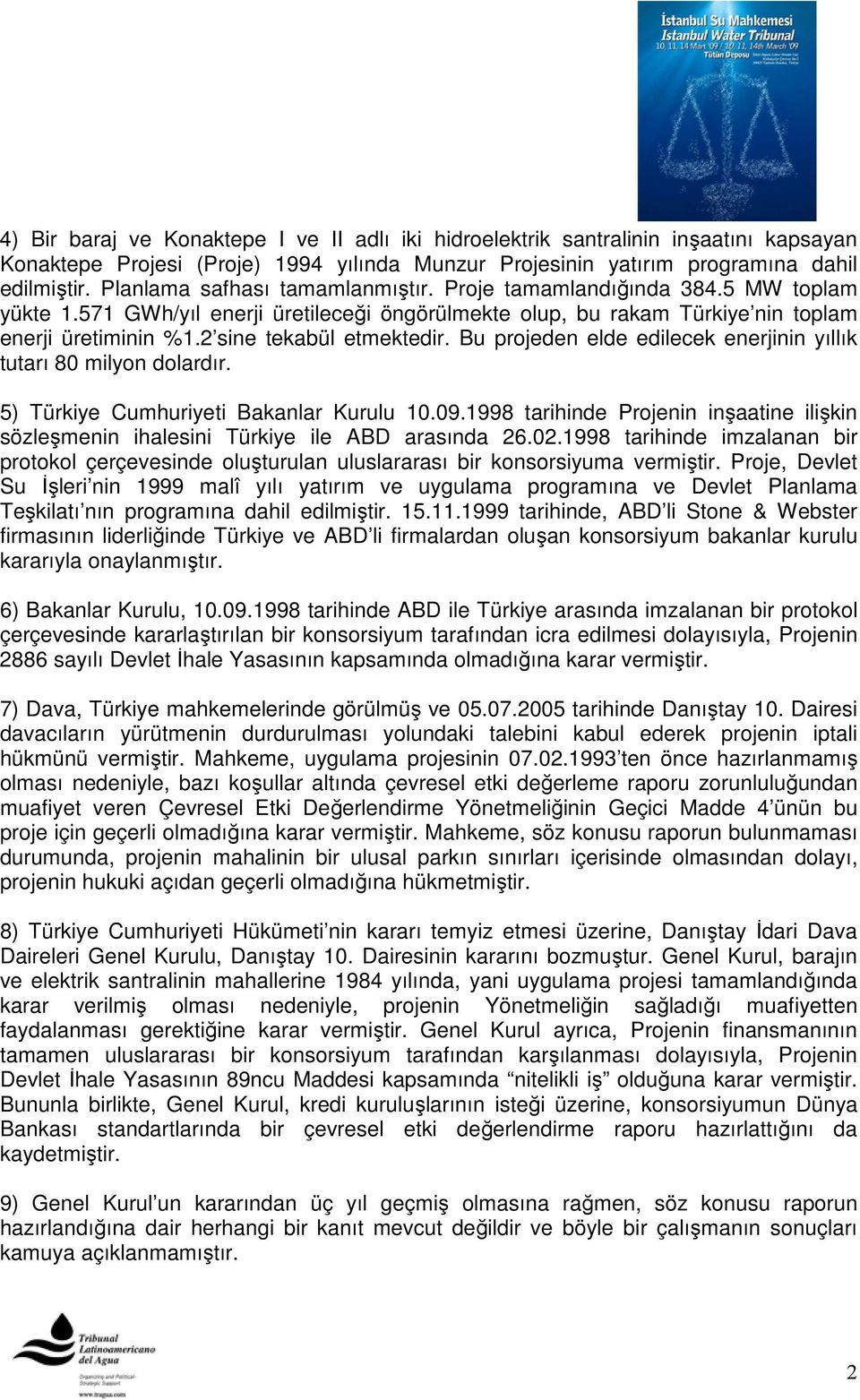 2 sine tekabül etmektedir. Bu projeden elde edilecek enerjinin yıllık tutarı 80 milyon dolardır. 5) Türkiye Cumhuriyeti Bakanlar Kurulu 10.09.