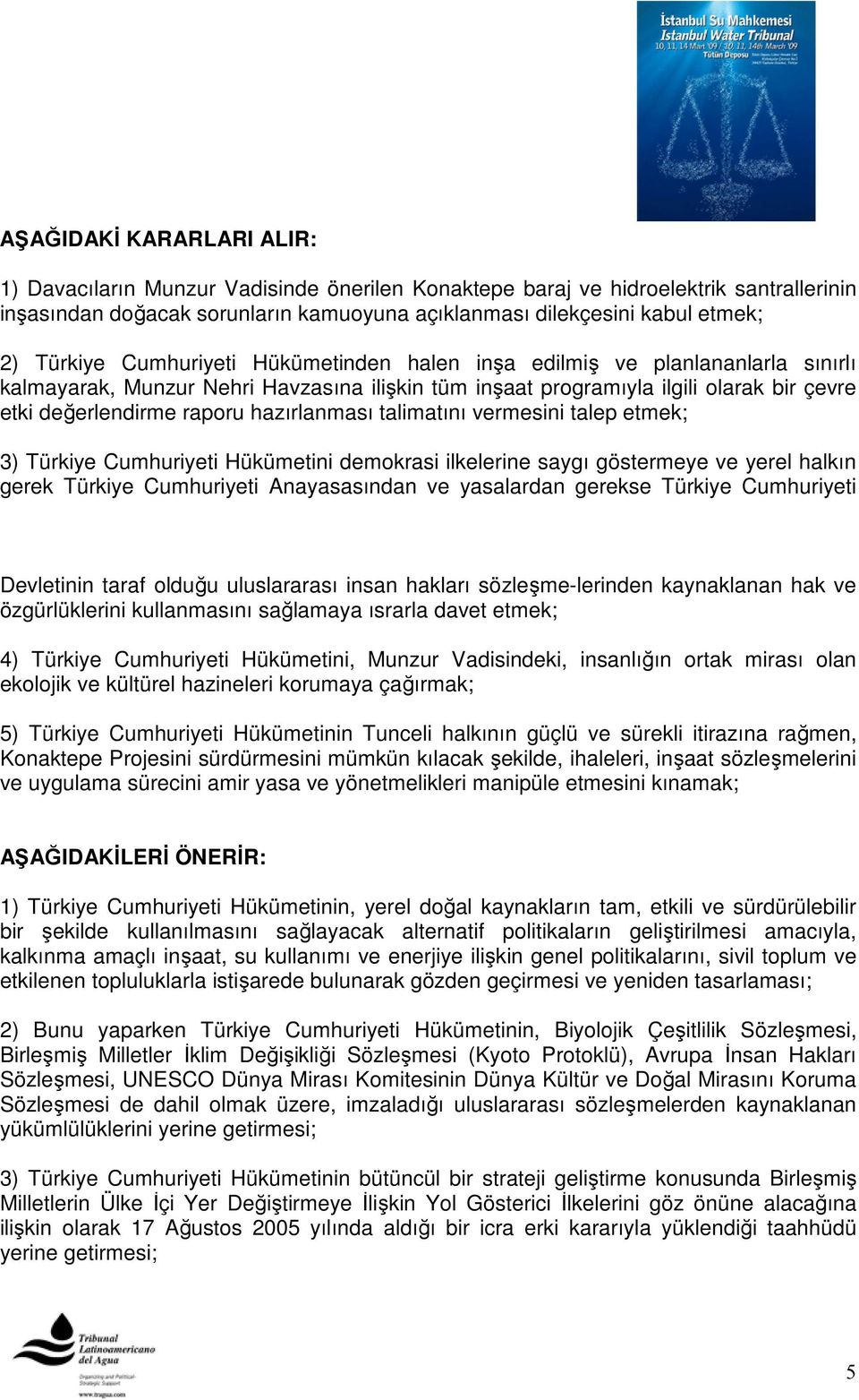 hazırlanması talimatını vermesini talep etmek; 3) Türkiye Cumhuriyeti Hükümetini demokrasi ilkelerine saygı göstermeye ve yerel halkın gerek Türkiye Cumhuriyeti Anayasasından ve yasalardan gerekse