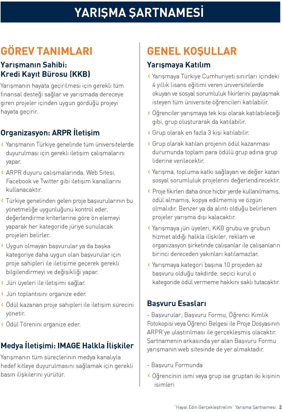 ARPR duyuru çalışmalarında, Web Sitesi, Facebook ve Twitter gibi iletişim kanallarını kullanacaktır.