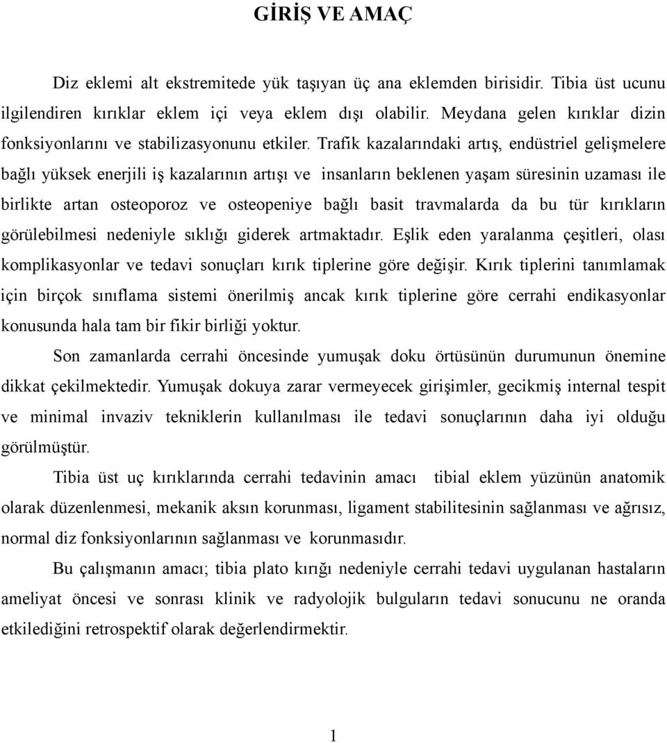 Trafik kazalarındaki artış, endüstriel gelişmelere bağlı yüksek enerjili iş kazalarının artışı ve insanların beklenen yaşam süresinin uzaması ile birlikte artan osteoporoz ve osteopeniye bağlı basit