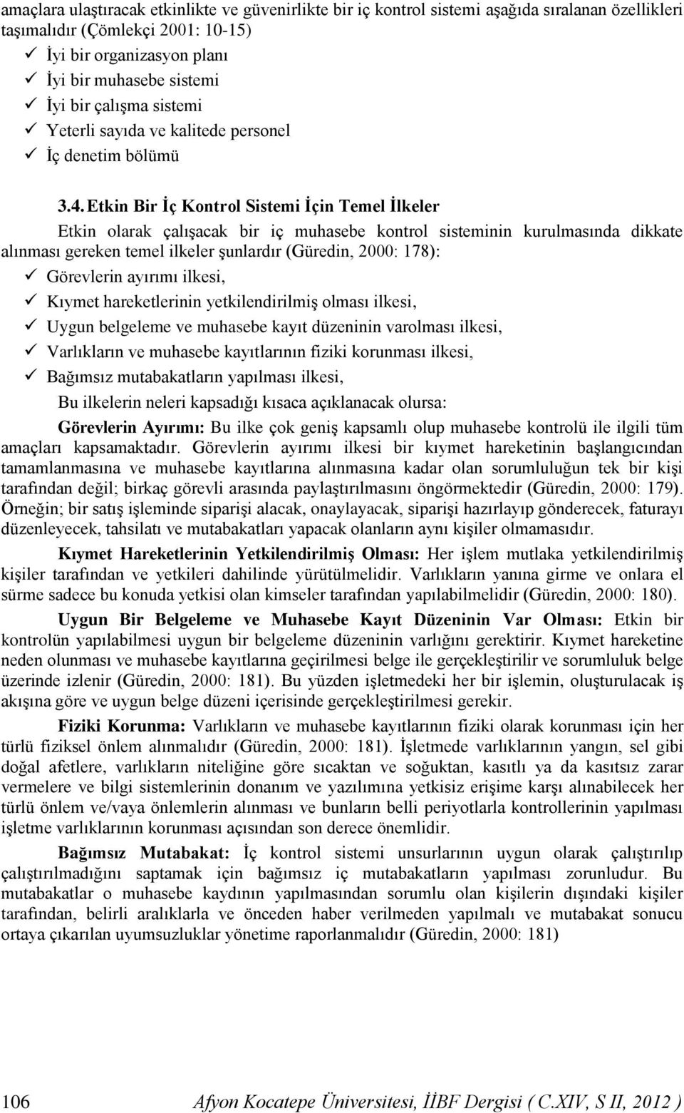 Etkin Bir İç Kontrol Sistemi İçin Temel İlkeler Etkin olarak çalışacak bir iç muhasebe kontrol sisteminin kurulmasında dikkate alınması gereken temel ilkeler şunlardır (Güredin, 2000: 178):