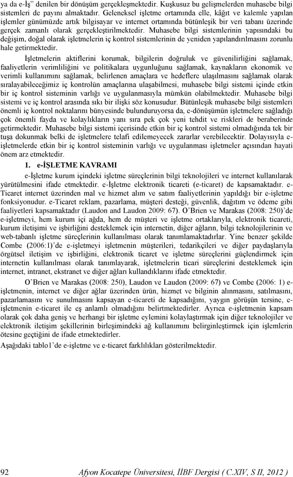 Muhasebe bilgi sistemlerinin yapısındaki bu değişim, doğal olarak işletmelerin iç kontrol sistemlerinin de yeniden yapılandırılmasını zorunlu hale getirmektedir.