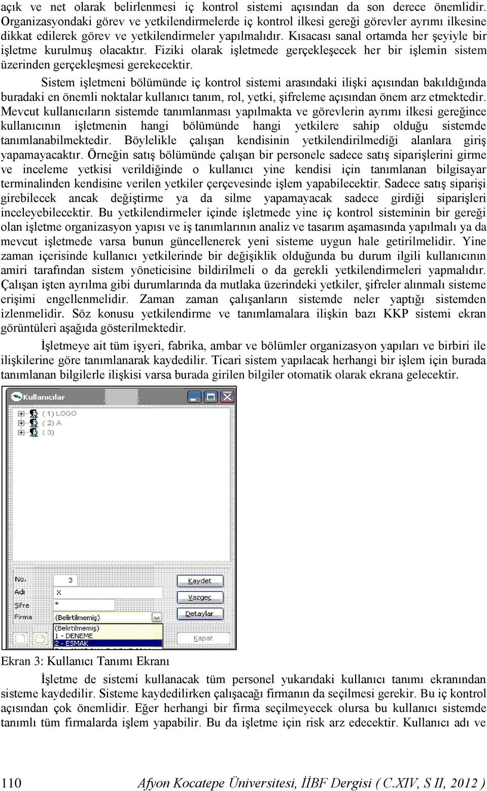 Kısacası sanal ortamda her şeyiyle bir işletme kurulmuş olacaktır. Fiziki olarak işletmede gerçekleşecek her bir işlemin sistem üzerinden gerçekleşmesi gerekecektir.