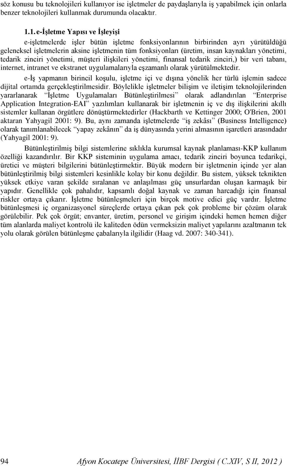 yönetimi, tedarik zinciri yönetimi, müşteri ilişkileri yönetimi, finansal tedarik zinciri,) bir veri tabanı, internet, intranet ve ekstranet uygulamalarıyla eşzamanlı olarak yürütülmektedir.