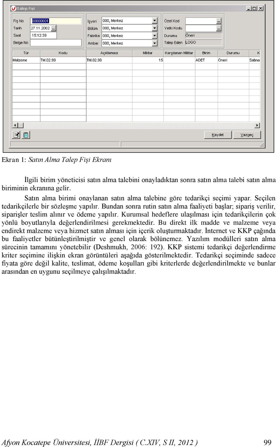 Bundan sonra rutin satın alma faaliyeti başlar; sipariş verilir, siparişler teslim alınır ve ödeme yapılır.